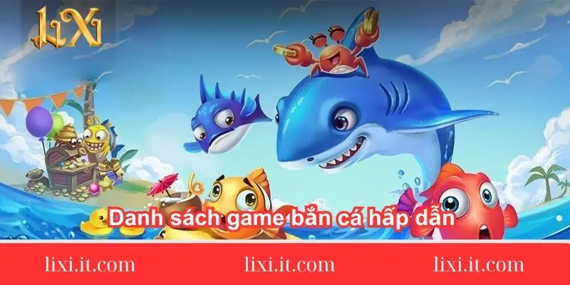 danh-sach-game-ban-ca-hap-dan-tai-lixi