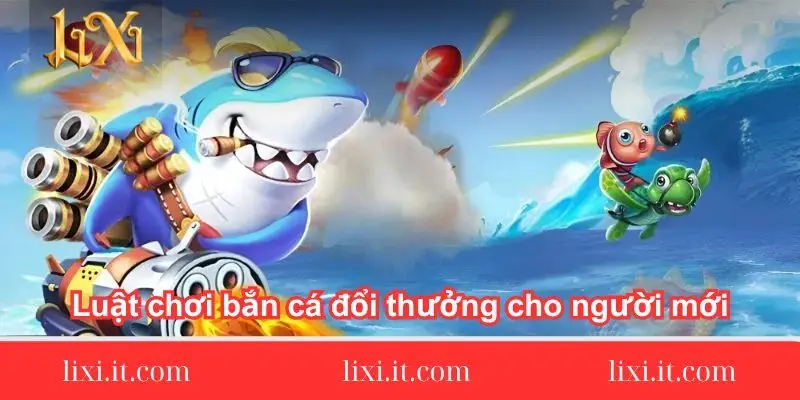 luat choi ban ca doi thuong cho nguoi moi 1 luat-choi-ban-ca-doi-thuong-cho-nguoi-moi