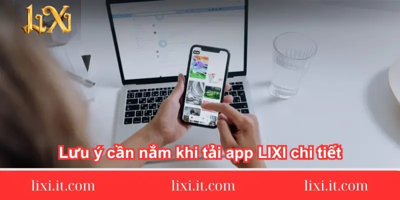 luu y can nam khi tai app lixi chi tiet luu-y-can-nam-khi-tai-app-lixi88-chi-tiet
