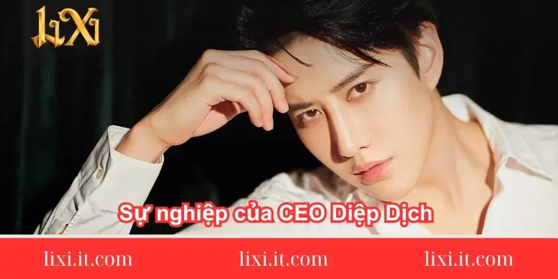 su-nghiep-cua-ceo-diep-dich-tai-lixi88